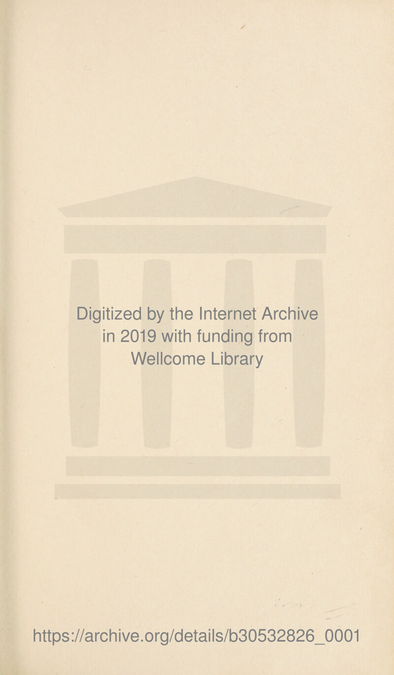 Digitized by the Internet Archive in 2019 with funding from Wellcome Library https://archive.org/details/b30532826_0001