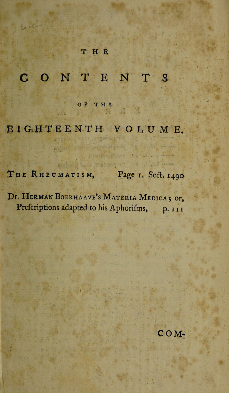 THE • u? CONTENTS ' i. y ' V \ OF THE • • < ; - - ,f . . i • • ■ EIGHTEENTH VOLUME. * . * \ s . fi , , . ,l» * *• , 0 * 1 ♦. ' . ; v , • v The Rheumatism, Page i. Seft. 1490 Dr. Herman Boerhaave’s Materia Medica* or,