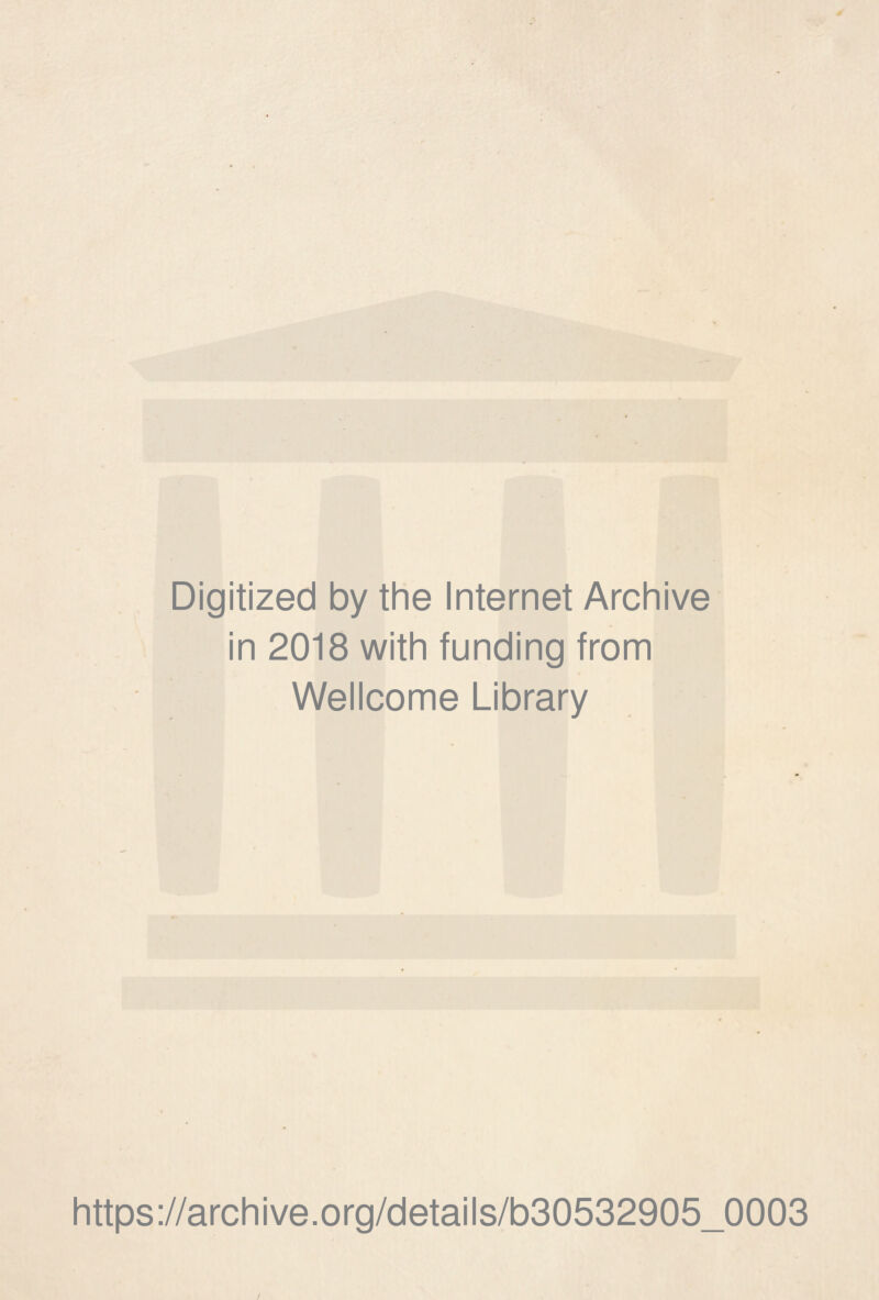 Digitized by the Internet Archive in 2018 with funding from Wellcome Library https://archive.org/details/b30532905_0003