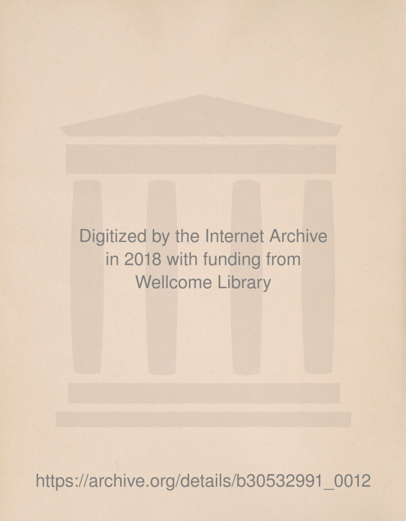 Digitized by the Internet Archive in 2018 with funding from Wellcome Library https ://archive.org/details/b30532991 _0012