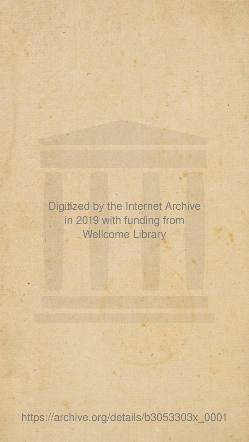 Digittz-ed by the Internet Archive 4 in 2019 with funding from Wellcome Library ‘ ♦ f- t https ://archive.org/details/b3053303x^0001