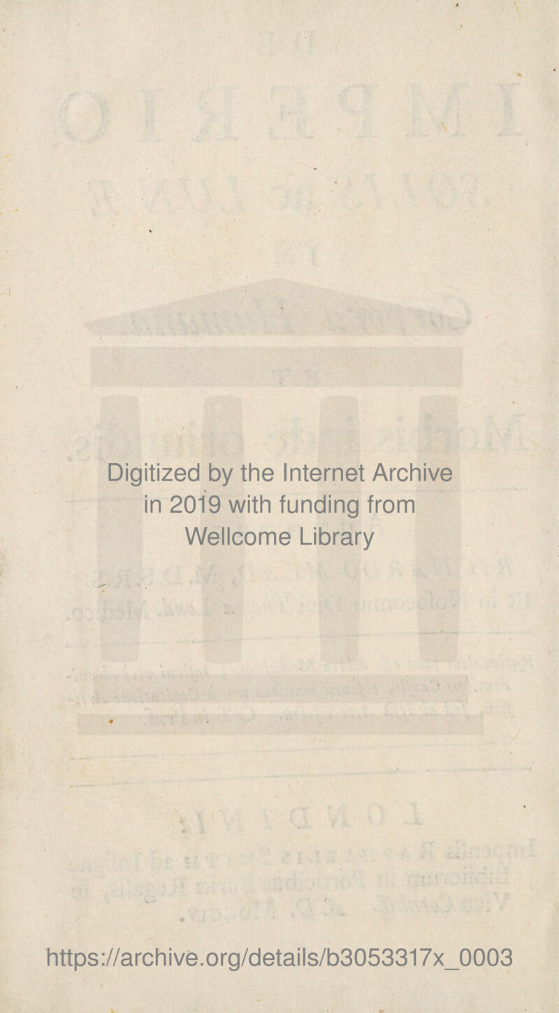 Digitized by the Internet Archive in 2019 with funding from Wellcome Library https://archive.org/details/b3053317x_0003