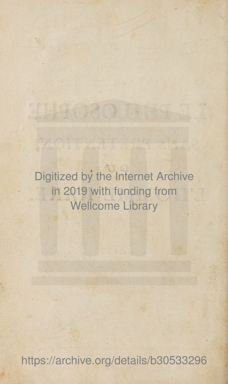 V il ■ « Digitized by the Internet Archive in 2019 with funding from Welîcome Library . ^ r. https://archive.org/details/b30533296 s