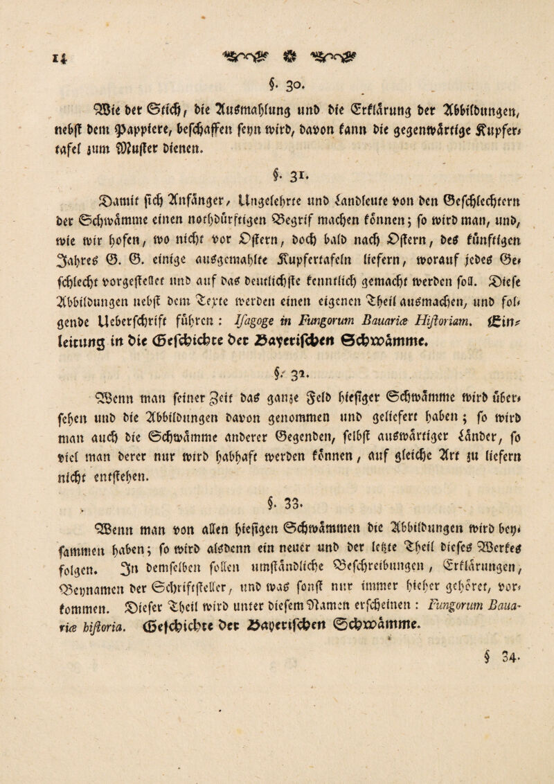 §■ 3°- Qßie bet ©tieft1 bte 2(u«mal)fung «nD Die (Störung bet 2(&&ifbttttgert, neb|t Dem frappiere, Defcftaffen feint mt'rb, baDon f«nn Die gegcntvSrffcjc £upfer< tafel jum SÖlujlet Dienen. f 31* 33amif jieft Anfänger, Ungelehrte «nD fanbleute Don Den ©efcftlecfttertt Der ©eftwtome einen notftbfirfeigen Qoegrtf maeften fonnen; fo wirb man, «nD, tote mir ftofen, wo nieftf Dor £>|fern, Docft halb naeft £>flern, De« fünften 2fal)re« ©. ©. einige au«gemal)lte jtupfertafeln liefern, worauf jebe« ©e> fcftlecftt porgefieaet im& auf Do« Detttlicft|Te fenntlicft gemaeftt werben fofl. £>tefe 2IbbilDungen Hebj? Dem £epte werben einen eigenen itfieil auomaeften, «nD fo(< gettbe Uebetfcfttift fuhren : Ifagoge in Fungorum Bauaria Hifioriam. l£in; Uitiutg i*t t>ie ©efefttebee ber 2$a?mfcbeit ©cbxpamme. §/ 37. SBenn man feiner j^eit Da« ganje Selb fiiejiger ©eftwantme wirb über« fe^en «nD Die 2fDbilDungen Davon genommen «nD geliefert fabelt; fo mirb man a«c& Die ©eftwamme anDerer ©egenbeit, felbfi auswärtiger fanDer, fo Diel man Derer nur mirb ftabbaft werben fonnen, auf gleicfte 2frt ju liefern nieftt entfielen. §. 33- <2Bemt man Don allen fttejigen ©cftwSmmen Die 3(bbilb«ngen mirb bep* fammeit haben; fo mirb «(«Denn ein neuer «nb Der legte Sfeil btefe« Sßerfe« folgen. 3« Demfelbcn feilen timfianblicfte SSefcftreibungcn , Qrrflarungen, «Bepnamen Der ©cftriftjMer, unb wa« fonff nnr immer hieher geftoret, vor» fommeit. ©iefer ^feil mirb unter biefem'D'lamen erfefteinen : Fungorum Baua- ria biftoria. ©efekiefcte e>et »rtomfebert ©cftrcäittme.
