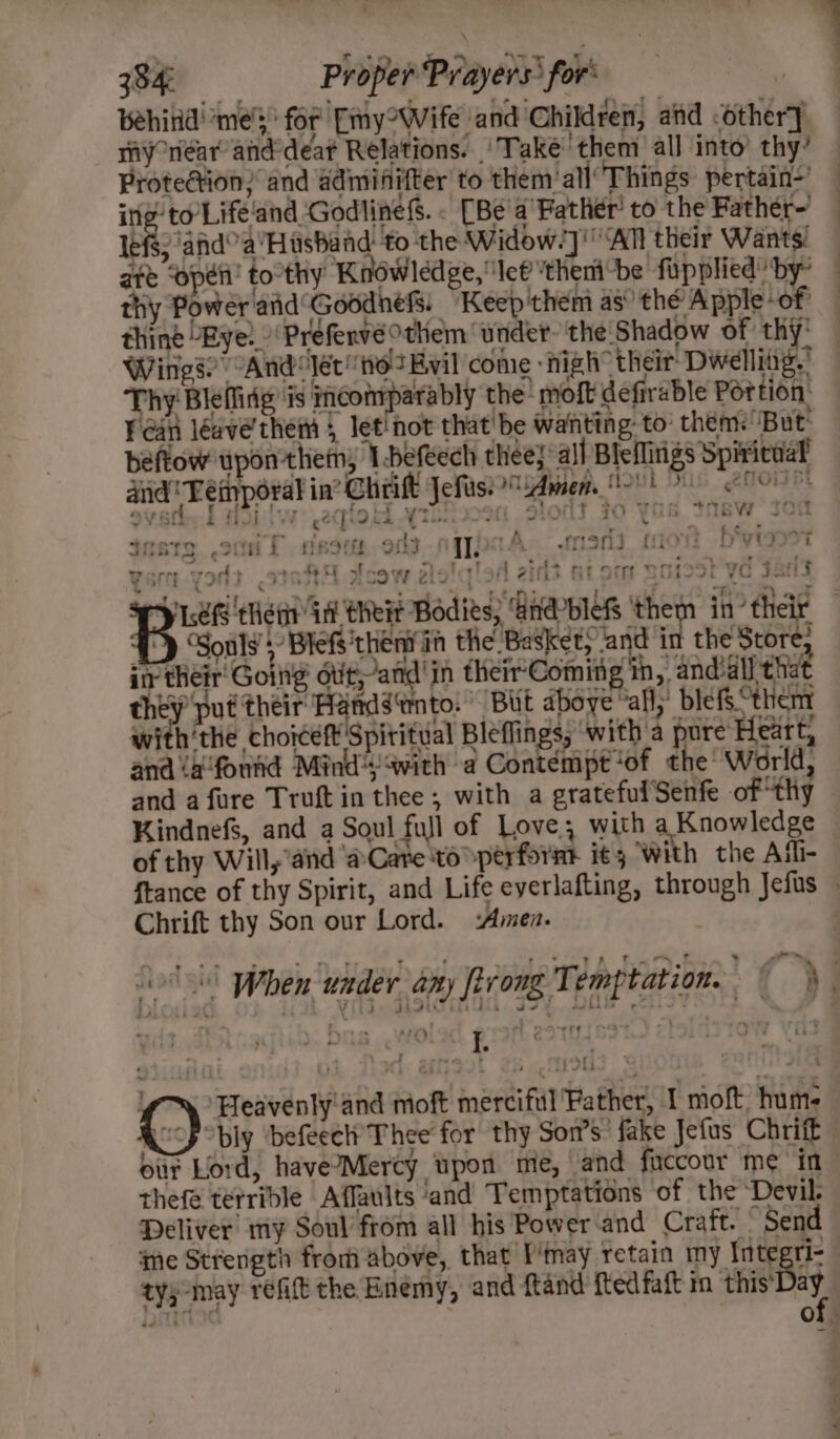 es Proper Prayers® for‘ ~ 2 : L Fea leave’ them ern a rep a - ale Al, ee Ty A in did Feinporal in’? Cheift Jefis: “Amen. ov ithe LAD! .2qiotd YI. @ Slot fo YOR INsW JOU . - . ud a % ‘ “a . tnerg omit dso ods nqypcA.. mani mow b*yigoot . e “a a . P pee ; - ‘ _w P ; ~tKe BA t 1 et ee ere Tee Ae Wri Pos + ZCOW 2c 311 2ifhs | if josr vc Jani . jl WN lt ‘the in’ their and a fure Truft in thee ; with a grateful'Senfe of ‘thy - thefe terrible A anny | I. 9 . and moft merciful Father, I moft? hums , ffauits ‘and Temptations of the ‘Devil. of