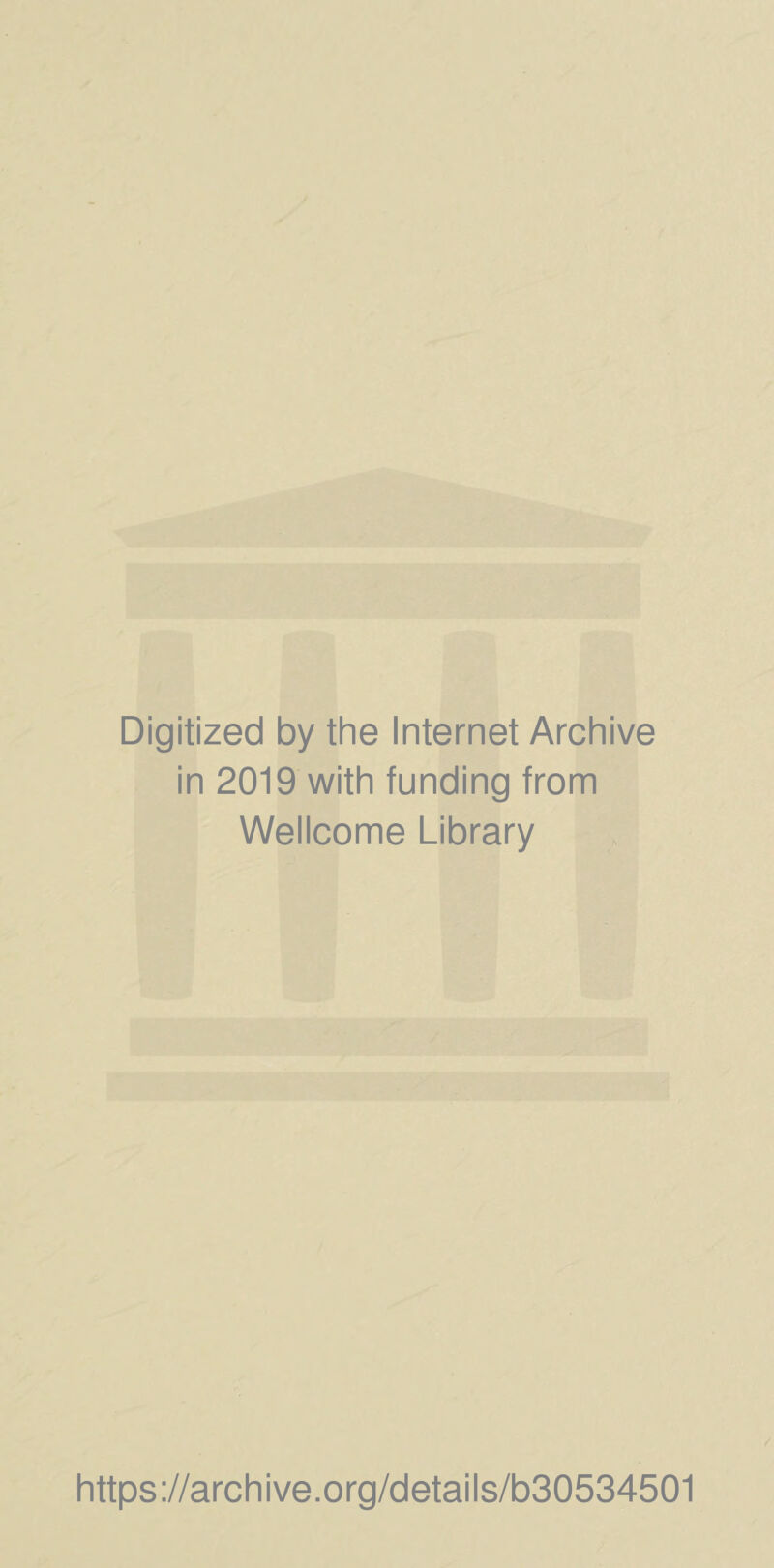 Digitized by the Internet Archive in 2019 with funding from Wellcome Library https://archive.org/details/b30534501