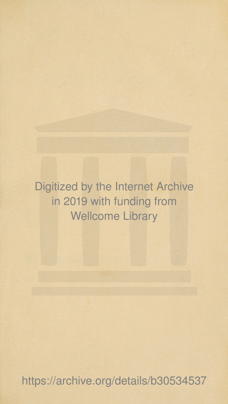 Digitized by the Internet Archive in 2019 with funding from Wellcome Library https ://arch i ve. org/detai Is/b30534537