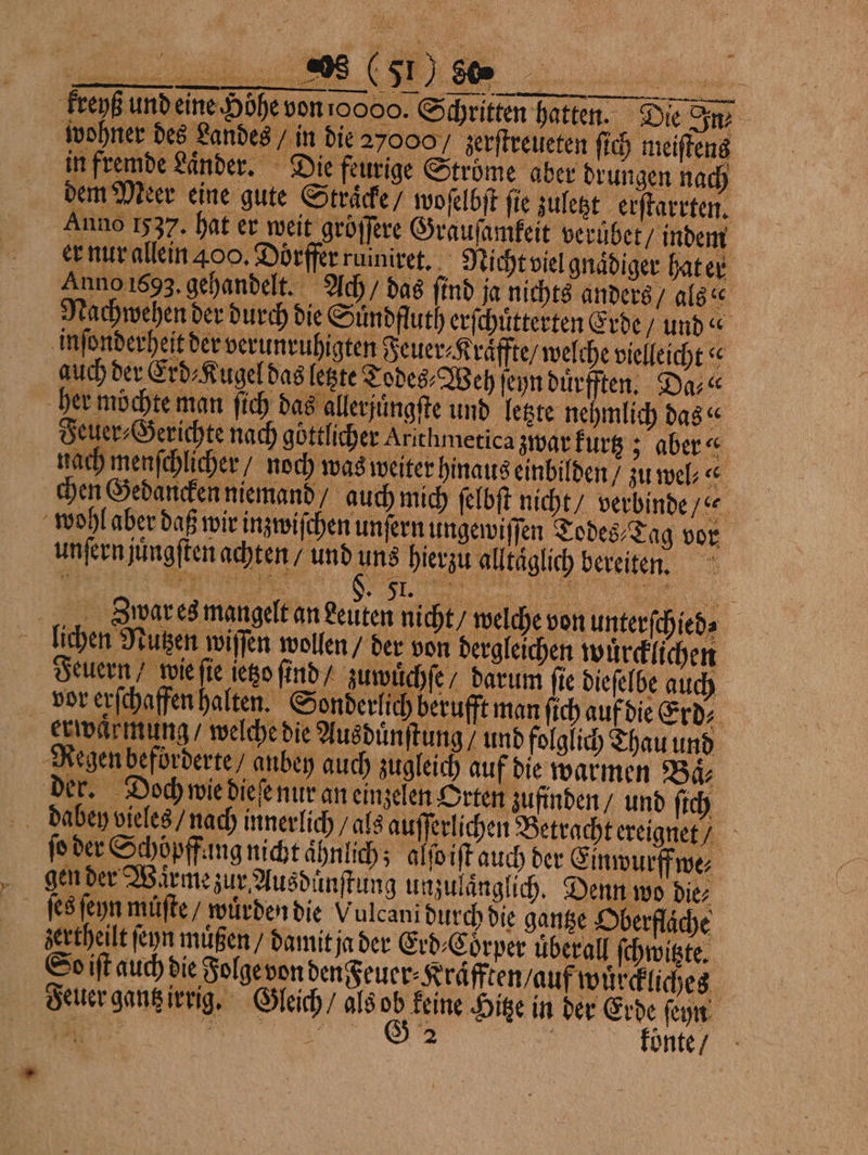 | Todes⸗Weh ſeyn duͤrfften. Da⸗ allerjungfte und letzte nehmlich das Feuer⸗Gerichte nach göttlicher Arithmetica zwar kurtz; aber Doiſt auch die Folge von denßeuer⸗Kräfften auf wurckliches Feuer gantzirrig. Gleich / als ob keine Hitze in der Erde ſeyn N !G 01% konte /