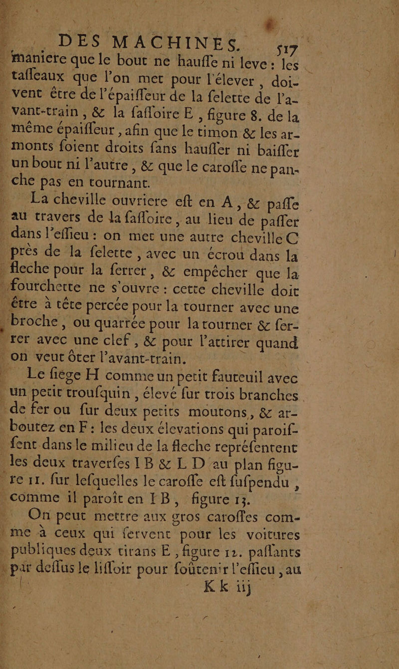 | it + Le Al Es DES MACHINES 7 La cheville ouvriere eft en A » &amp; pale dans l’effieu : on mer une autre cheville C près de la felette , avec un écrou dans la r quand De Le fiége H comme un petit fauteuil avec boutez en F: les deux élevations qui paroif- On peut mettre aux gros caroffes com- Kküj - Va