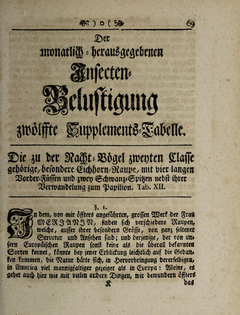 <86 ) O C §& &VC immatlii < berauSgegeSenen Sie }u kr 3?afT)t-- 3$6grf jiscpten Stoffe gehörige/ toefontoere §ü$orn«§Kattpe/ mit toter lange» 23wt>er<§uflTen unb jmet) @djtt>atii<@pigen nebflibwr 23etwflnbelu«g jum ^aptlion, lab. xu. §. i. «t>em, soti -mir offtcrä angeführten, greifen 2Berf Per $raß SO? SÜt $'2lb? 3 b?, finben fj«ä> scrfchiebene Staupen, »elcpe, auffer ihrer befonbetn ©roffe., son ganj fettenet ©tructur unb 2Inf«hen ftnb; unb berjenige, ber ron im» fern (Suropäifchen Staupen fonft feine ale bie überall befaßtet» ©orten fennet, f ünnfe bep jener €rblicfung leidhtlich auf bie ©ebatn fen fommen, bie Sftatur hatte fiep, in «£)ereerbringung bererfelbigen, in America siel mannigfaltiger gejeiget ale in (Europa: Sllleine, ti Sehet auch hier »ie mit sielen fltiberr. Singen, »ir betsunbern ifft«* $ bai