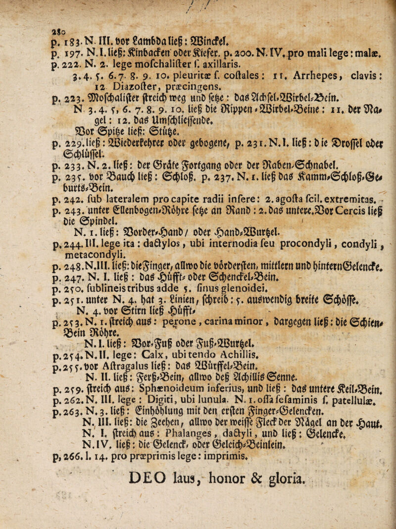 alo p, iSj-N. III. Dor 2amfet>alief: SBincfef. p. 191- N. I. lief: ^inbacfen oOer liefer, p. 200. N. IV, pro mail lege: malae, p. 222. N. 2. lege mofchalifter f. axillaris. 3,4, j, 6.7. S- 9. 10. pleuritic f, coltales: it, Arrhepes, clavis: 12 Diazofter, praecingens. p. 223.SJlofcfalijter ftreicbtoeg unDfebe: ba62ld)fel>2Btrbek23ein. N. 3.4.?, 6. 7.8. 9.10. lief Die IKtppeu»2i3irbel>i8eiiie; 11, ber 9la» gel; 12. bad Utnfcblieffenbe, $8or ©pile lief: ©tube. p, 229,lief 1 iBicberfeljrer ober gebogene, p. 231.N.I. lief: Die SDroffel ober ©cblufiel. p. 233,N. 2. lief: ber ©rdfe Jorfgang ober t>er 9laben>©d)nabel. p. 231:. Dor $Sauc& lief: ©c^lof. p, 237. N. 1. lief Dad $atinm©c&Iof<@e« burtd*33ein. p, 242. fub lateralem procapite radii infere: 2,agofta fcil.extremitas. p. 243. unfer Sllenbogen<9lbt)re fe|e an 9ianD: 2.Das unfcre.SBor Cercis lief Die ©pinbel. N. 1. lief: SBorber^anb / ober #anb#SEBur|el. p,244.IH. lege ita: daQylos, ubi internodia feu procondyli, condvli « metacondyli. p. 248.N.III. lief: bte^inger, aflroo Die obrbcrjlen, miftlern unD fintein@elencfe. p. 247. N. I. lief: Dad ^ufft* ober ©cbencfel»S8ein. p. 2fo. fublineis tribus adde 5. finus glenoidei, p.2? 1. unter N. 4. bat 3. Stolen, febreib: ?. audroenbig breife ©<$bffe, N. 4. »or ©tirn lief v£)6jft< p. 2e 3. N. x. ftreicb aud: perone, carinaminor, Dargegen lief; Die ©cbien* SBein SKofre. N. 1. lief: SBor.Juf ober ftuf<2i3ur|el. p,2f4.N.II. lege: Calx, ubitendo Achillis. p.2Tf.Dor Aftragalus lief: bad 2Butjfeb33ein, N. II. lief: Serf<33eto, an»o Def SJcfillid©emie. p. 2T9- ftteid) aud: Sphaenoideum inferius, unD lief: bad unfere^eibSBein, p. 262.N. III. lege : Digiti, ubi lunula. N. i.oflafefaminis f, patellulae. p.263. N. 3. lief: ©nf)6t)lung mit Den erjien gtoger*@elencfen. N. HI. lief: Die B^^n, allroo Derroeiffe gletf ber 9Mgel an Der $aut, N. I, itreidfaus: Phalanges, da£tyi, unD lief; ©elenefe, N.IV, lief: Die ©elencf. ober @elcicb*$5einlein. p, 266.1.14. pro proeprimis lege: imprimis. DEO laus, honor & gloria. /