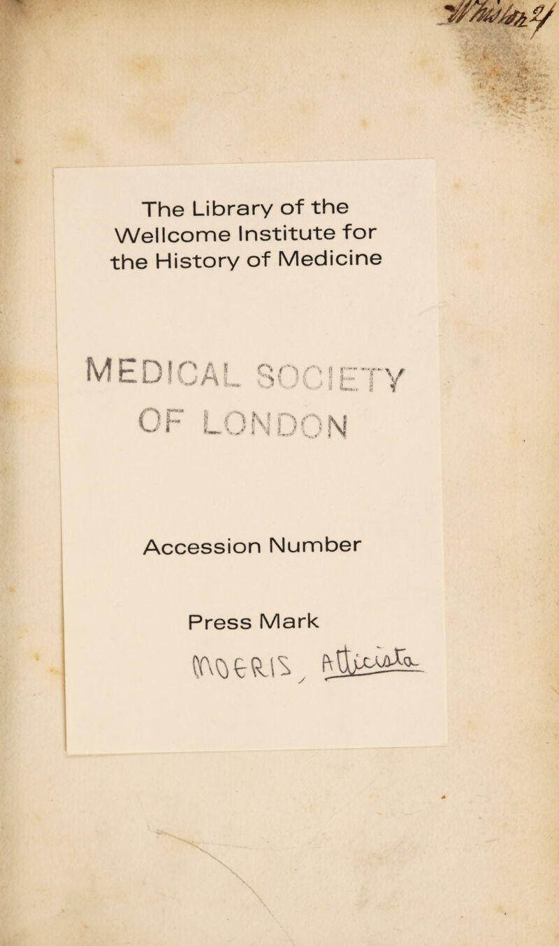The Library of the Wellcome Institute for the History of Medicine MEDICA! * i \ i! O M 5 ‘i Accession Number Press Mark