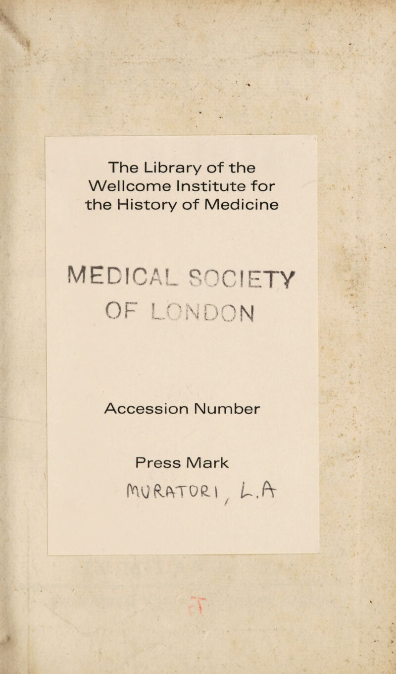 The Library of thè Wellcome Institute for thè History of Medicine medicai, society OF LONDON Accession Number Press Mark PW&ftToei i LA