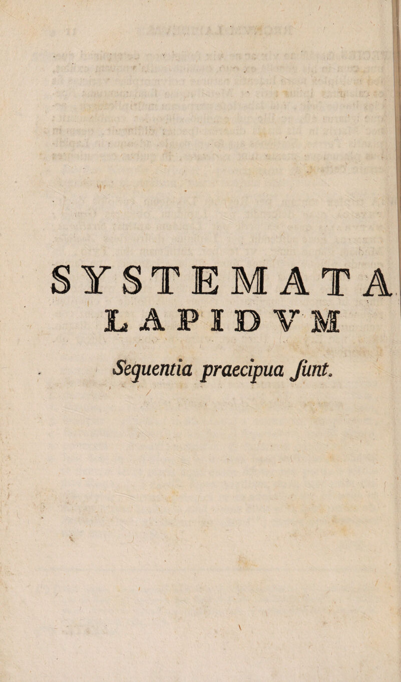 / SYSTEMATA LAPIDVM ‘ * : , l : . V . ' * • , Sequenda praecipua Jimt. 1  '* ' V