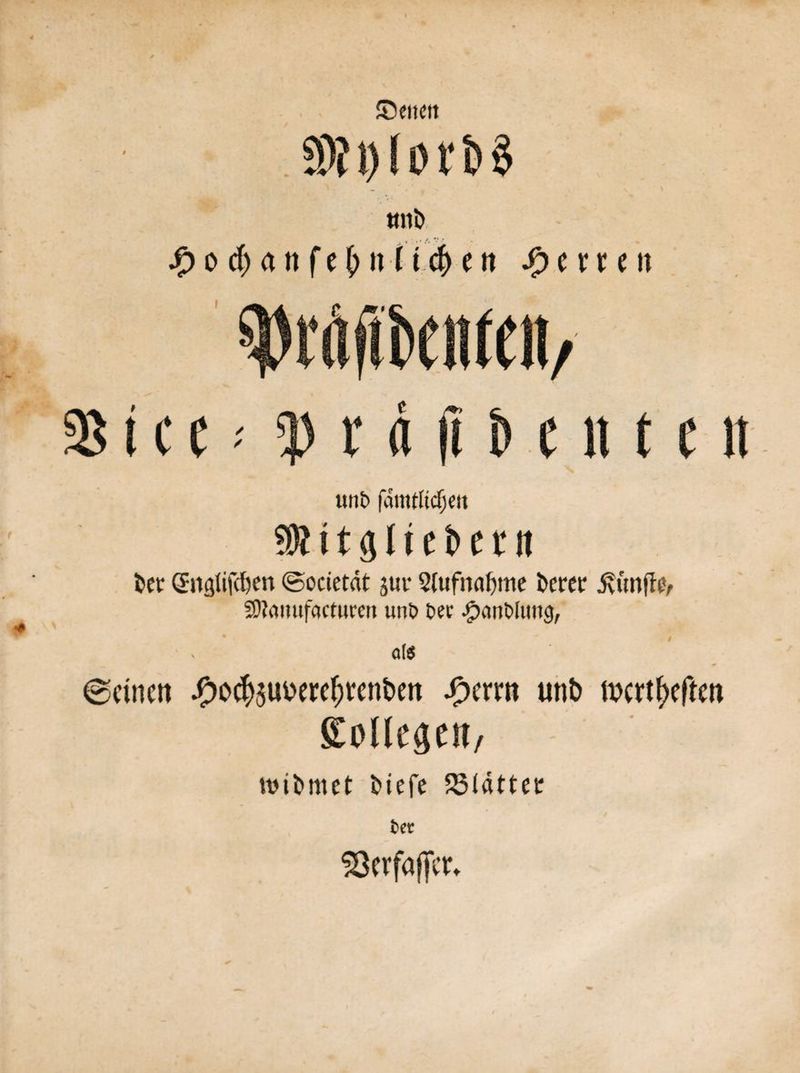 \ ©CilCIt ttni) S) o ö) a n f e § tt 11 ö) e tt ^crmt tttib famtltcfjett Wl i 191 t e i> c r it fcer (Sttdtifdjen ©ocietat jui* Slufnafrme bette fünfte, 9)?atiufac turnt unt> t>ec ^anWuttg, a($ ©einen jP>o<$5Ut>ew$tent>en J^xtm unb nxrtt>cftc»t gpllcgeit/ ttMbmct biefe 23ldttec t>er SBcrfaffcr.