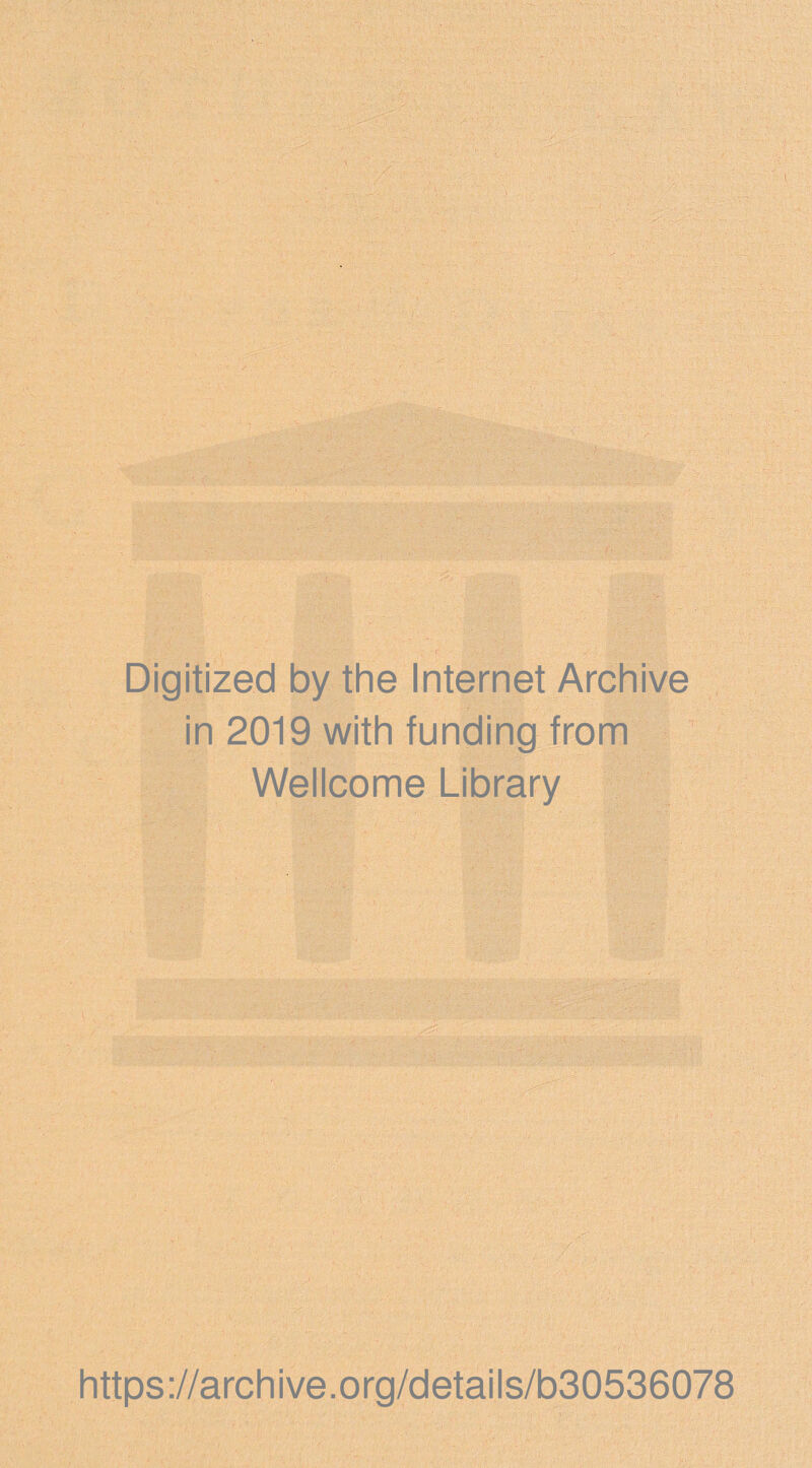 Digitized by the Internet Archive in 2019 with funding from Wellcome Library https://archive.org/details/b30536078