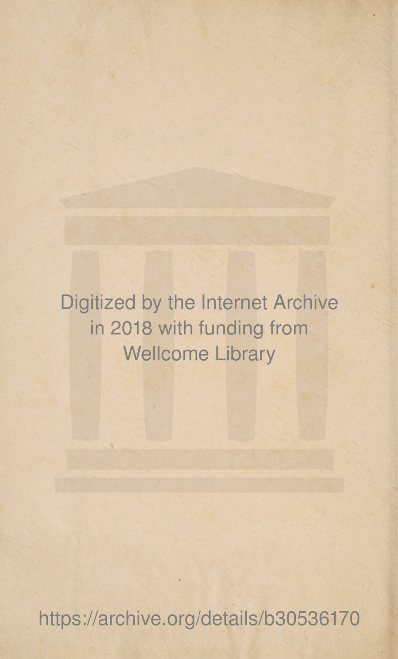 Digitized by the Internet Archive in 2018 with funding from Wellcome Library | s https://archive.org/details/b30536170