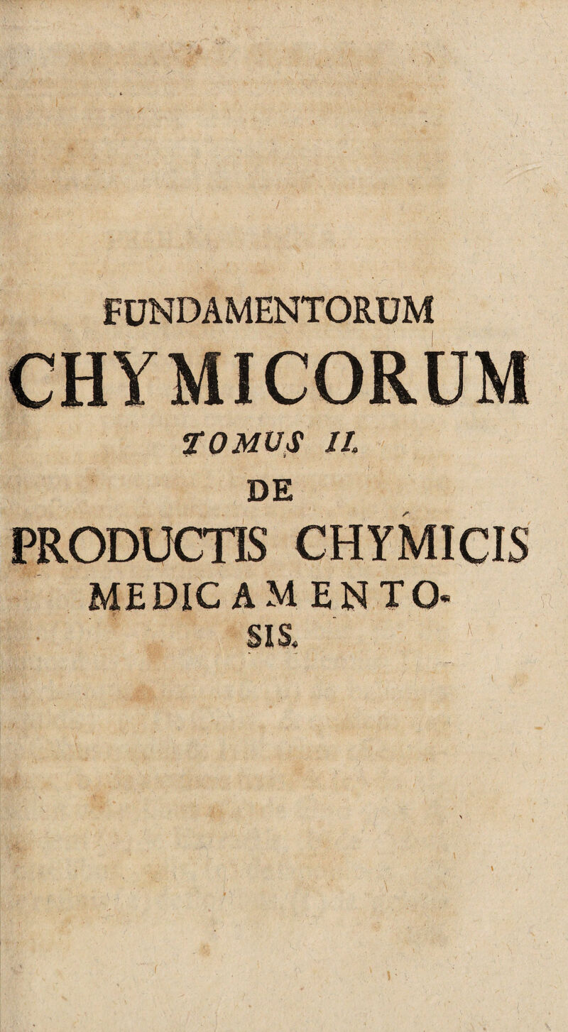 FUNDAMENTORUM TOMUS 11 DE PRODUCTIS CHYMICIS MEDICAMENTO* SIS*