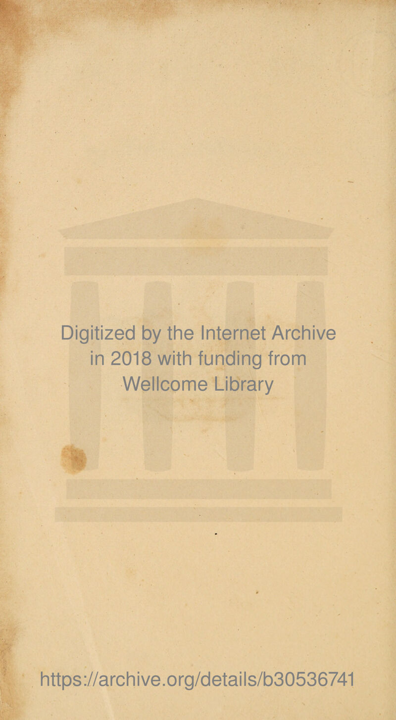 Digitized by the Internet Archive in 2018 with funding from Wellcome Library https ://arch ive.org/details/b30536741