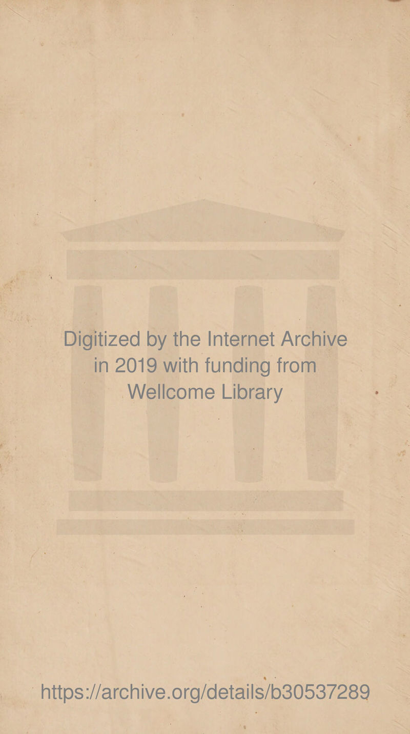t \ f Digitized by the Internet Archive in 2019 with funding from Wellcome Library https://archive.org/details/b30537289 ' \