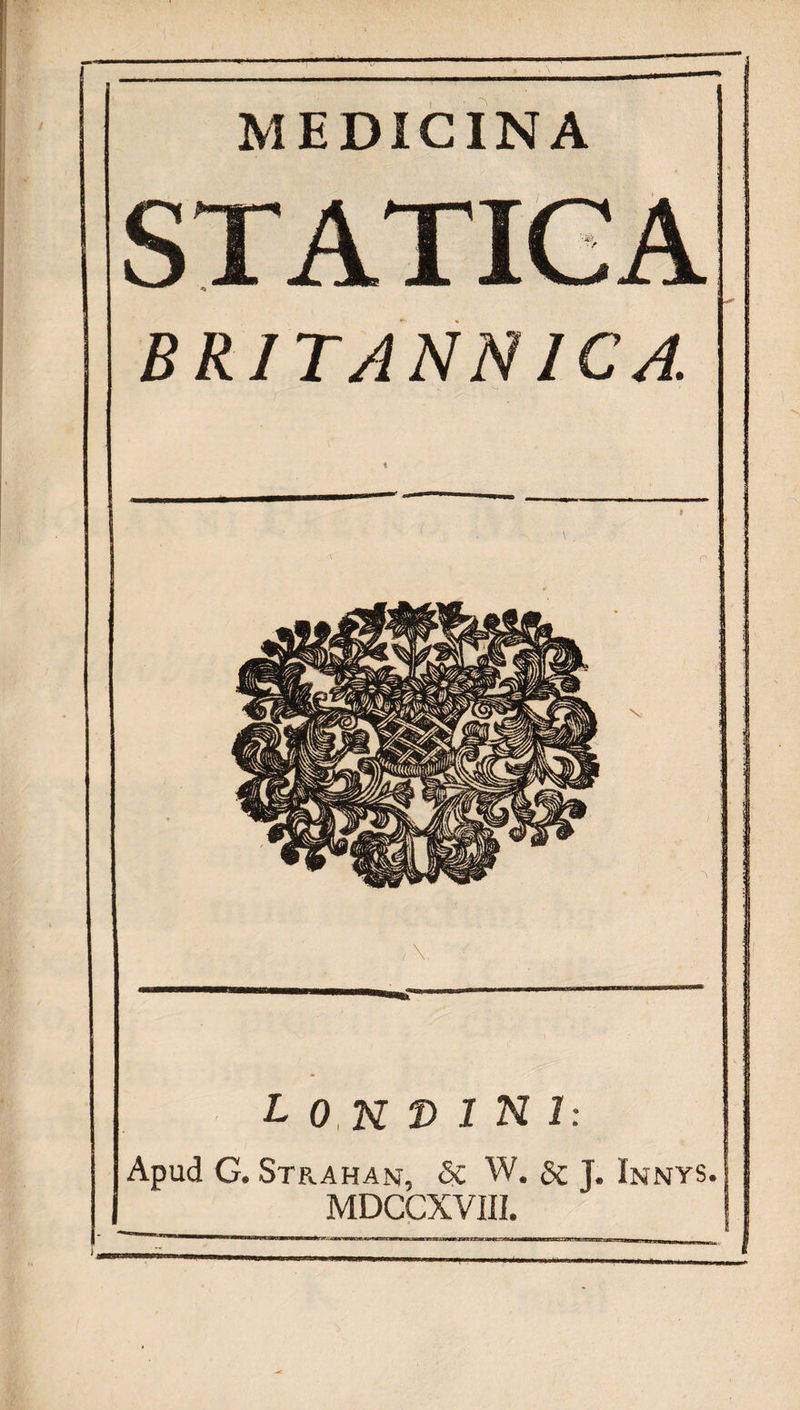 MEDICINA BRITANNICA V A. i L 0,N T> 1 N 1: Apud G. Strahan, <5c W. J. Innys, MDCCXVIII.