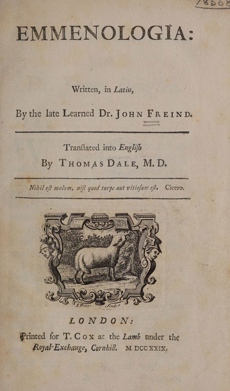 £550 EMMENOLOGIA: Written, in Latin, By the late Learned Dr. JOHN FREIND. Tranflated into Exglifh By Tuomas Date, M.D. (Printed for T. Cox at the Lamb under the