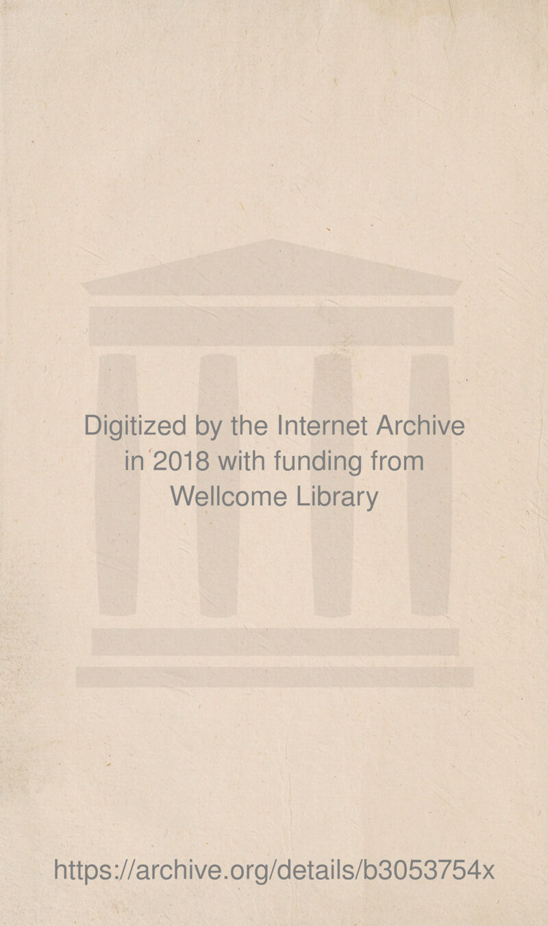 Digitized by the Internet Archive in'2018 with funding from Wellcome Library i I https://archive.org/details/b3053754x