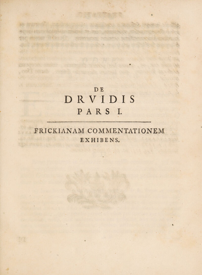 >*rt •''' 'H: DE D R V I D I S PARS I. FRICKIANAM COMMENTATIONEM EXHIBENS.
