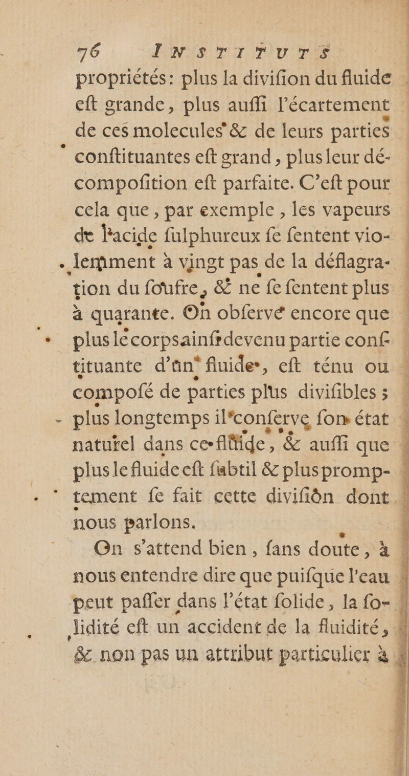 { À cft grande, plus auffi l'écartement de ces molecules &amp; de leurs parties compofition eft parfaite. C’eft pour cela que , par exemple, les vapeurs de Facide fulphureux {e fentent vio- tion du foufre 9 &amp; ne fe fentent plus à quarante. On obfervé encore que plus lécorpsainfrdevenu partie con£ nous parlons.