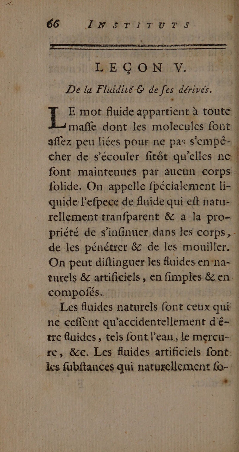 LE G ON. Y. De la Fluidité-&amp; defes dérivés. affez peu liées pour ne pas s'empé- rellement tranfparent &amp; a la pro- de les pénétrer &amp; de les mouiller. On peut diftinguer les fluides en*na- k | compofés. ne ceflent qu’accidentellement d'é- tre fluides, tels font l’eau, le mercu- lcs fubftances qui naturellement fo- | E