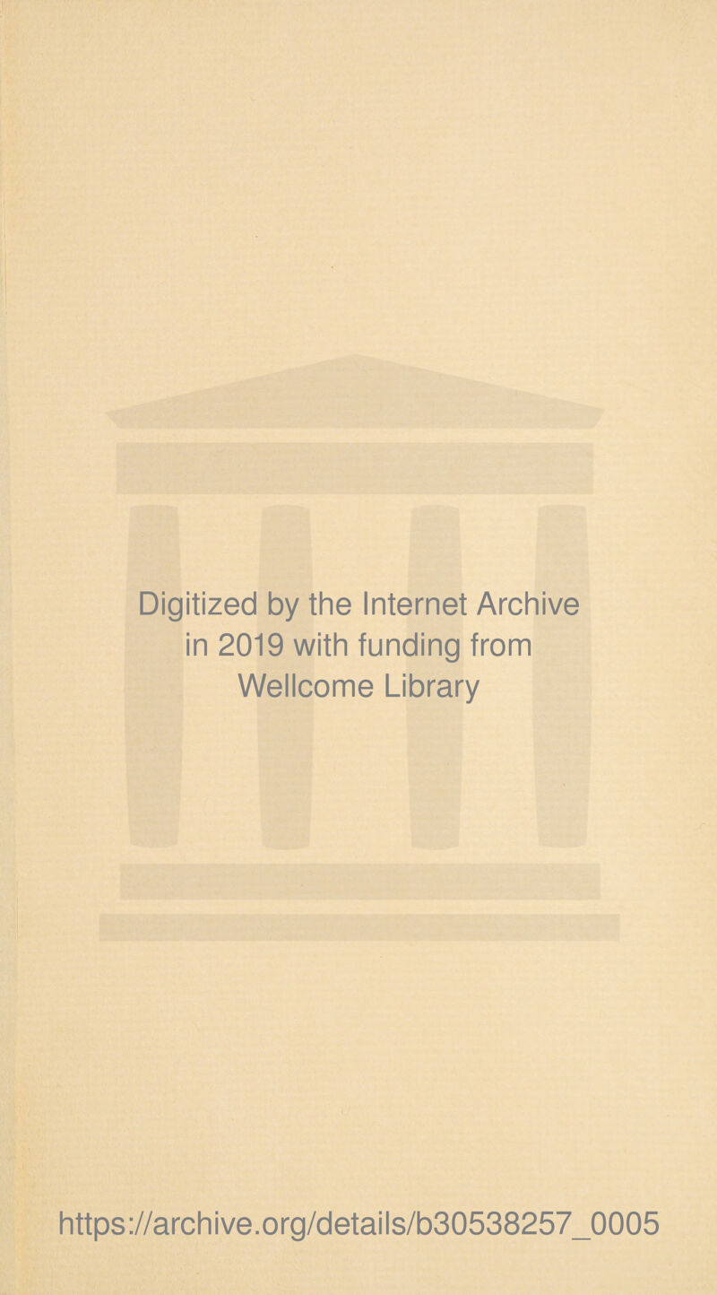 Digitized by the Internet Archive in 2019 with funding from Wellcome Library https://archive.org/details/b30538257_0005