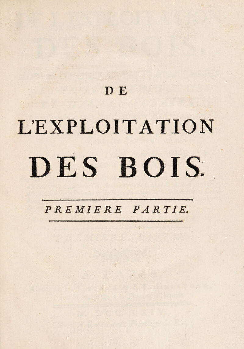 D E L’EXPLOITATION DES BOIS. 31- Il I . — II.» I.iiymoi. , i n i.n ■. ■ -r ,irtn imrrwmTiririn. PREMIERE PARTIE.