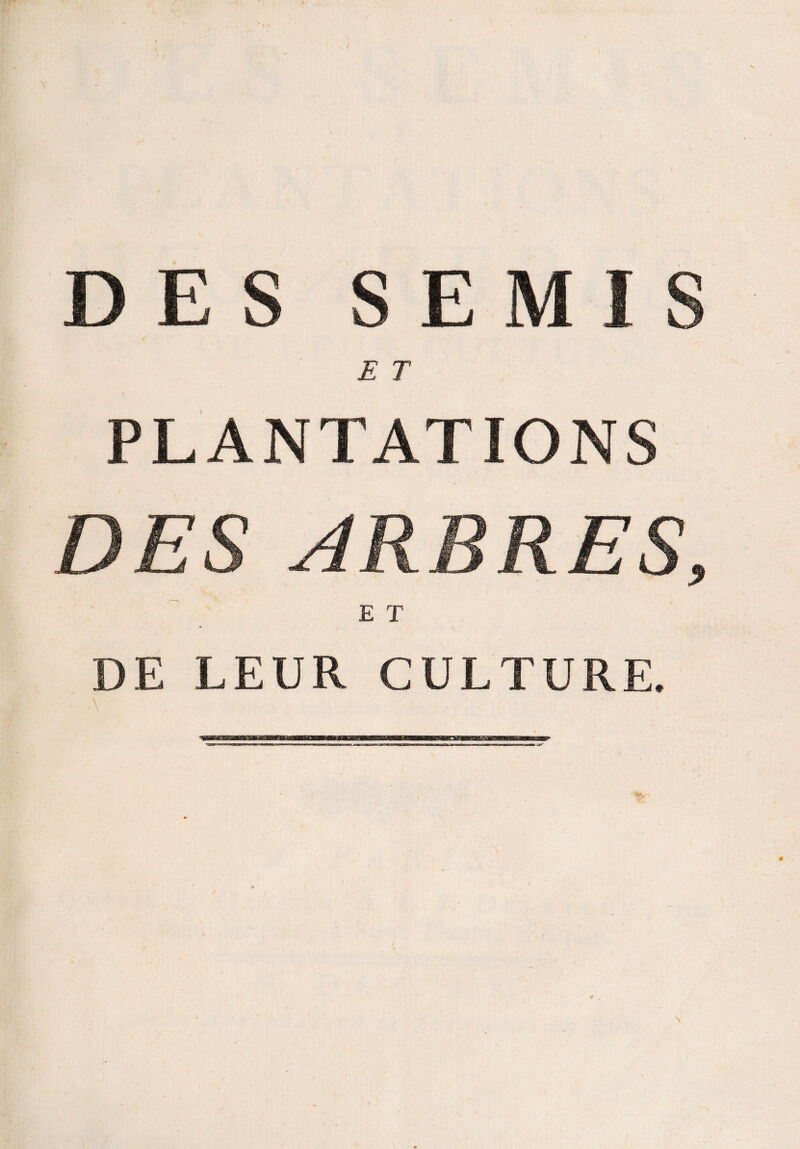 DES SEMIS E T PLANTATIONS DES ARBRES, E T DE LEUR CULTURE.