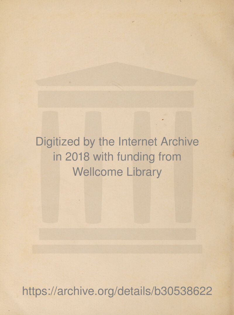 Digitized by the Internet Archive in 2018 with funding from Wellcome Library https://archive.org/details/b30538622