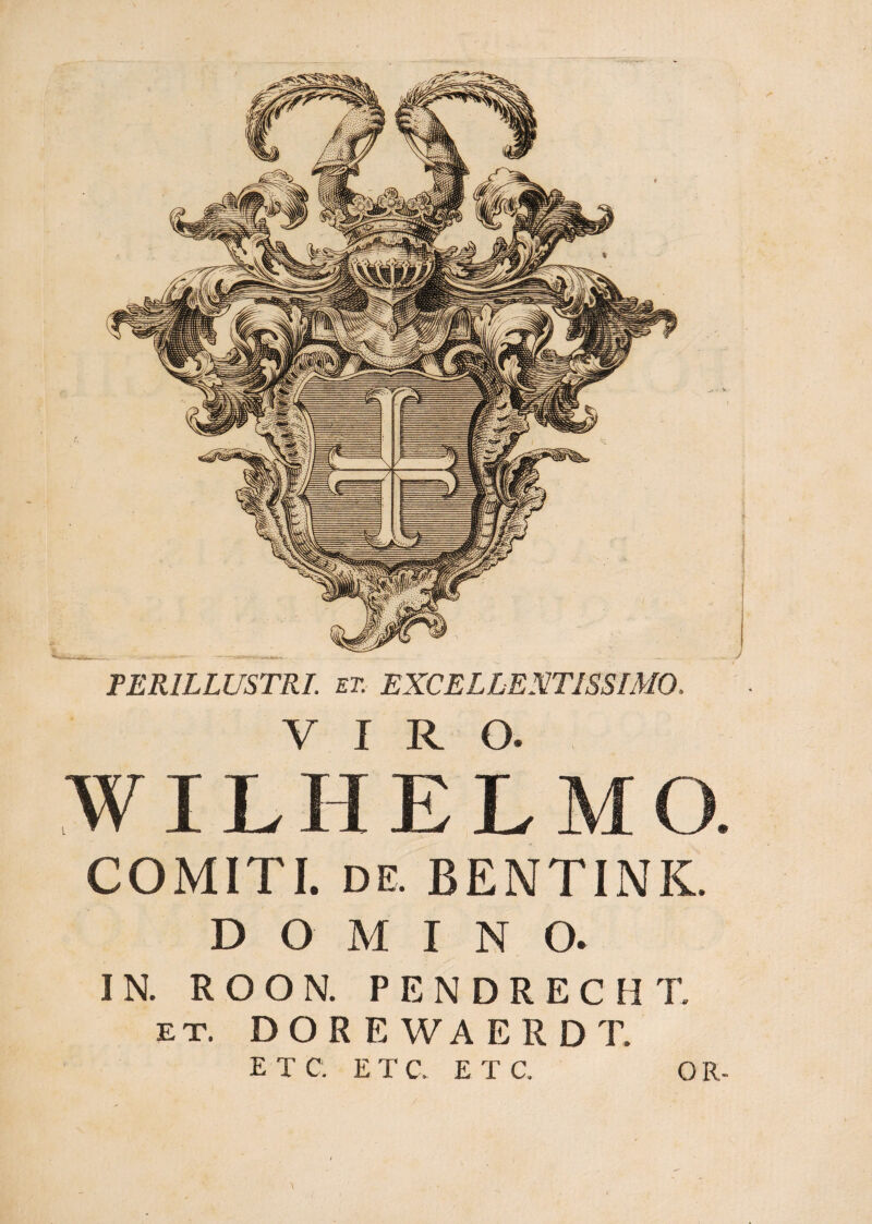 WILHELMO. COMITI. DE. BENTINK. DOMINO. IN. ROON. PENDRECHT. ET. DOREWAERDT. E T C. E T C. E T C. \ OR-