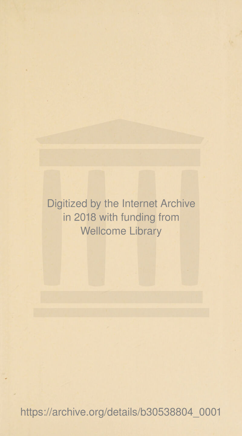 Digitized by the Internet Archive in 2018 with funding from Wellcome Library https://archive.org/details/b30538804_0001