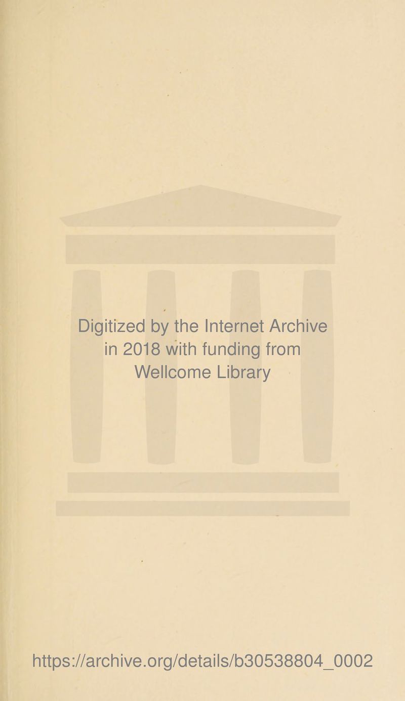 Digitized by the Internet Archive in 2018 with funding from Wellcome Library https://archive.org/details/b30538804_0002
