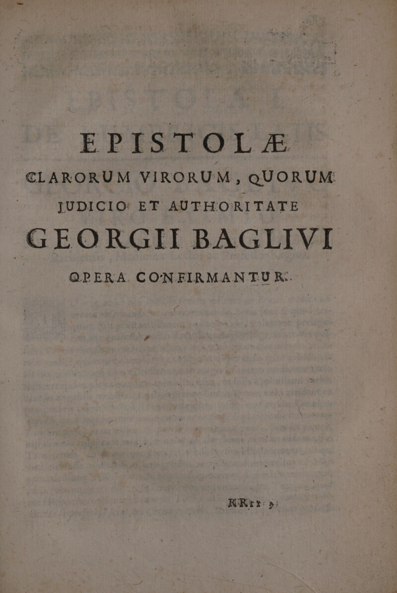 CLARORUM VIRORUM , QUORUM. JUDICIO ET AUTHORITATE GEORGII BAGLIVI QPERA. CONFIAMAN TU KR. OGRUREIT OE