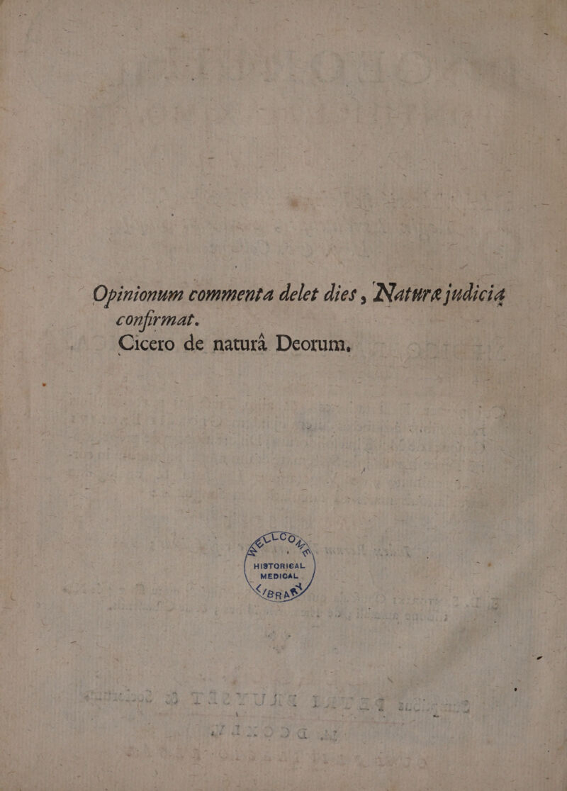 Opinionum commenta delet dies , Natwne judicia confirmat. Cicero de naturà Deorum, LCD: v O4 HISTORICAL | MEDICAL /Bq AS