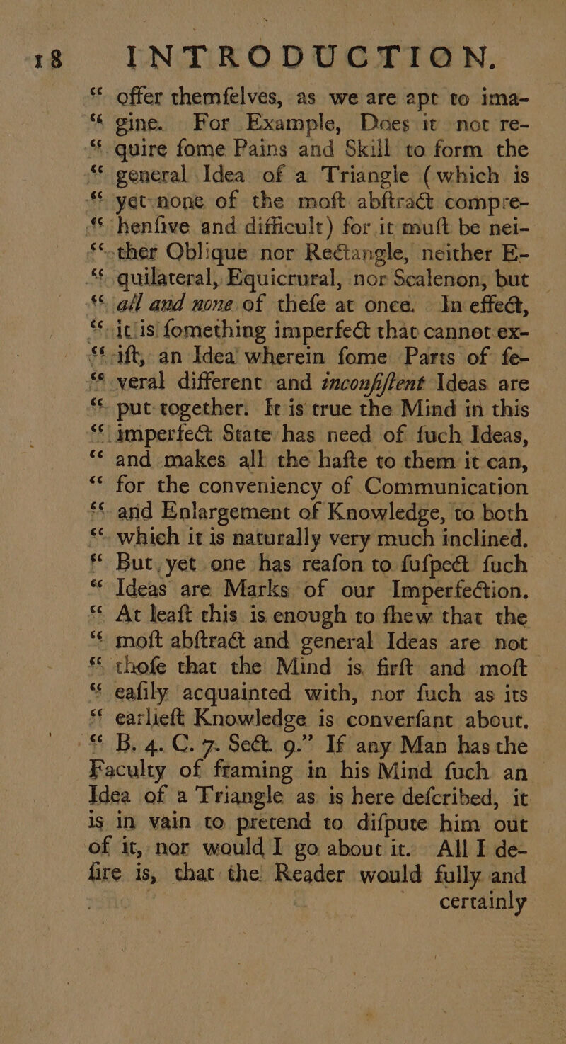 offer themfelves, as we are apt to ima- gine. For Example, Daes it not re- general Idea of a Triangle (which is and makes all the hafte to them it can, for the conveniency of Communication and Enlargement of Knowledge, ta both But, yet one has reafon to fufpeét fuch moft abftraa&amp; and general Ideas are not earlieft Knowledge is converfant about. B. 4. C. 7. Set. g.” If any Man has the certainly