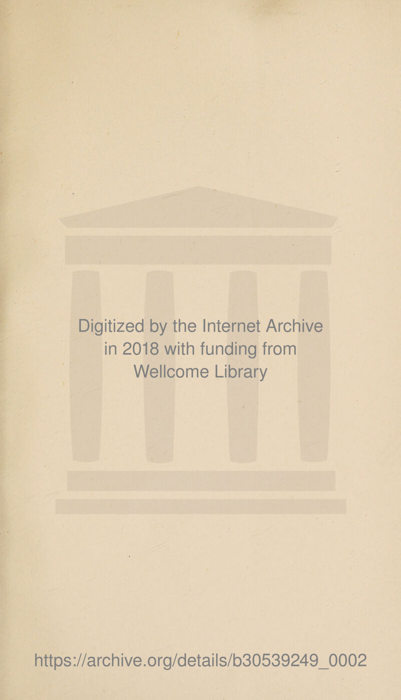 Digitized by the Internet Archive in 2018 with funding from Wellcome Library https://archive.org/details/b30539249_0002