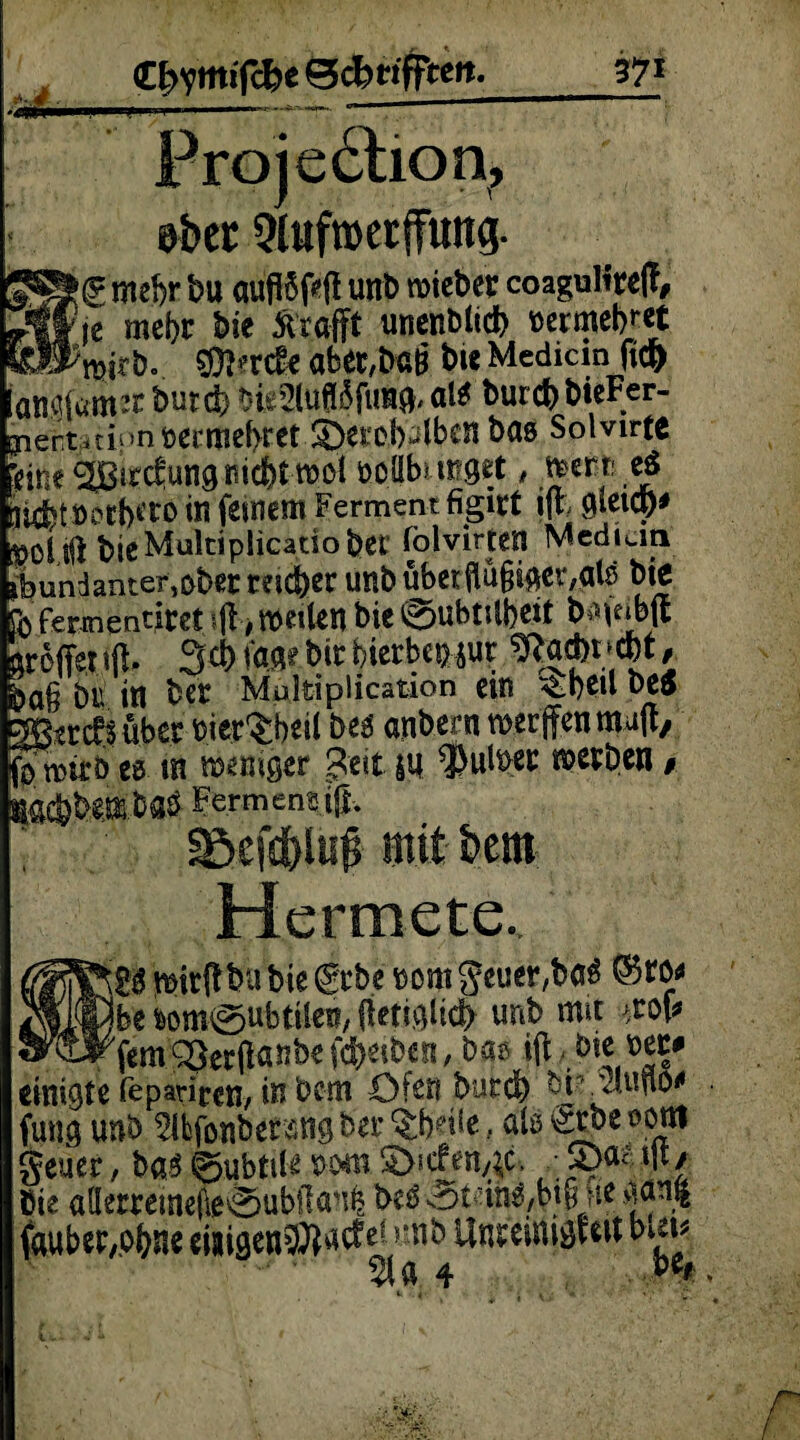 QdjctfFccit. 37* on? abec Qkfmerffung. g mef>r bu <iufl6f<(i unb roieber coagultreft je mel)t bie Ärafft uner.M(d) »crmebret ipjrb. fflj’rcEe afeet,b«B bi« Medicin ftco ,ant!jam:tbutd> bfe2lufiiftra».al« burcbbieFer- ^lentithm Mtmef>tet 3}etcf)plben bas Soivirte kim Äcfung nic&t wci 00.Hb1.m9rt , WM & ÖiÄuwfrttb in femem Ferment figirt ift, Öietcp* t>ic Multiplicatiobet folvirjen Median ^undanter^tetreicbec unb über flugi^cr,als bie [b fermeoticct ifl■, weilen bie 0ubtabeit b^abjt arcfiet ifi, 39 im bir hierbei? jur SRaWt / j?a§ bu in bet Mülfciplication ein ^hetl be$ 2ß«rcf|uber rier^beil bes' cmbern werfen muft, iö’wtrbes tn weniger £eit $u $ulber n&erben * loäbeiba^ Fermensif, ‘ IBefcfrluf mit bem Hermete., M wirftbu bie (Srbe tsorn §euer,ba$ ©ro* be i>om0ubtilen, fieti&ltcl) wnb mit ^rop - — fern QfkrilanbeReiben,bae i|t bie »ec* einigte Fe pari een, in 0 cm Öfen burd) y 'Juno* fung tmb ^bfonbetang bei- %fe«?iie, als 0rbe °om geuer, ba$©ubtit« note&itfen,^ ^aci|t/