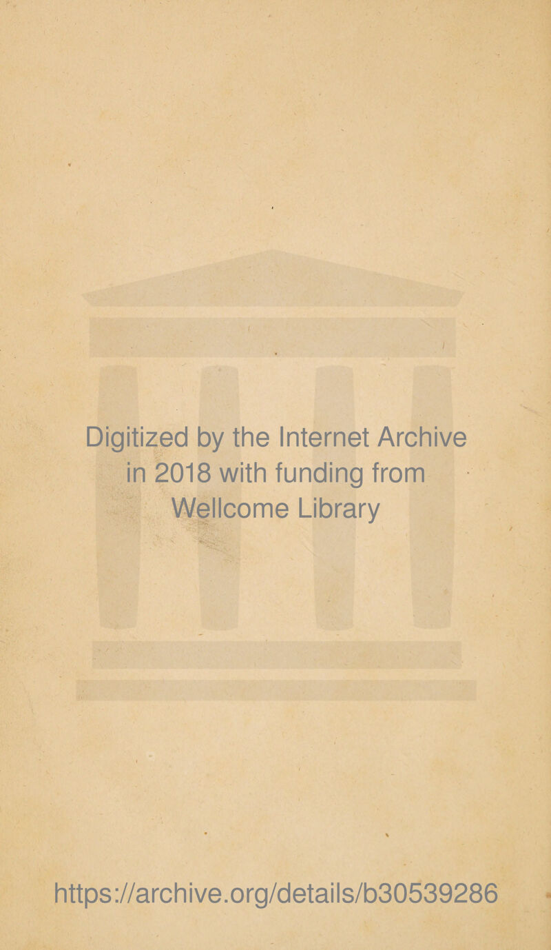 I Digitized by the Internet Archive in 2018 with funding from Wellcome Library https://archive.org/details/b30539286