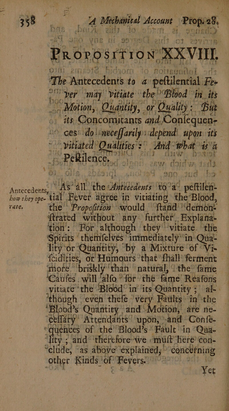 1 Lu : 4 Methitiul Account ropa.  1 FA piro The Antecedbats: toa igeftilenfial E yer ‘may vitiate tbe Blood in it .., Motion, O uantiby, or ‘Quality &gt; But TM ^ yitiated Quá álities d nd- What d 4 ME NM I 1110 s, FEReden, TIE mk 9, 12 ate 2ENaltis2olos. Aw wr x at “As? eur the Übllünisn ta? as (d petii vate, the Propofition would fand | demon: {trated without any- further _Explana- tion: For although | they -vitiate. the Spirits ' themfelves immediately in Qua- lity or Quantity, by a Mixture of Vi- fcidities, or Humours 'that fháll: ferment ‘mote briskly than natural,“ the’ fame ‘Caufes . will 'alfo for thé fame’ Reafons vitiate‘the “Blodd® in its Quantity ;' al- though. even thefe “very Faults in the Blood's Quantity and: Motion,’ ate ne- nces of the Blood’s Fault in Qaa- ‘lity ; and thercfore-We ‘mult Here’ con- clüde, - as above explained,” “concerning other Kinds ' of aR Mis Yet