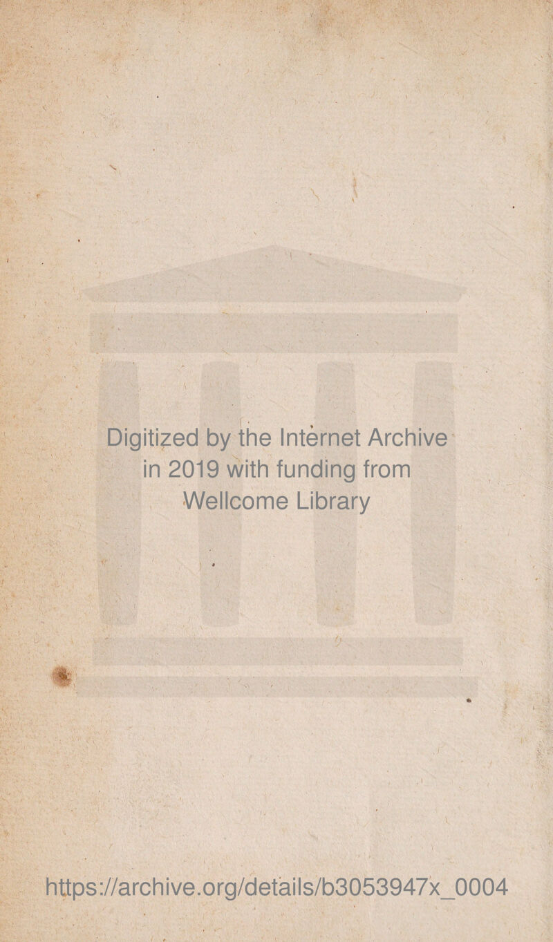 :V À A ■-V . • NV • ' Digiti^ed by the Internet Archive in 2019 with funding from Wellcome Library t f https://archive.org/details/b3053947x_0004