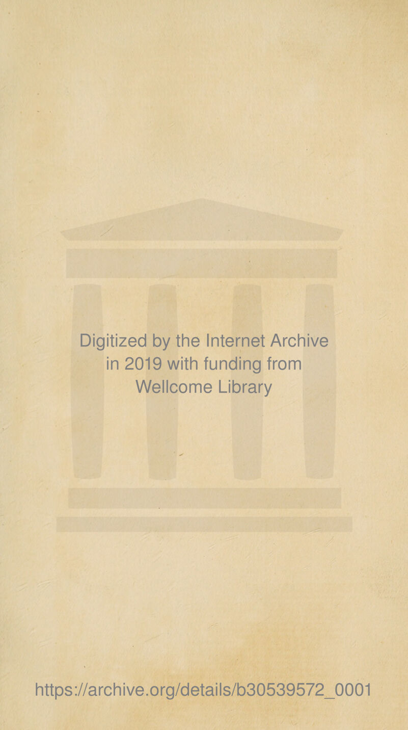 Digitized by the Internet Archive in 2019 with funding from Wellcome Library https://archive.org/details/b30539572_0001