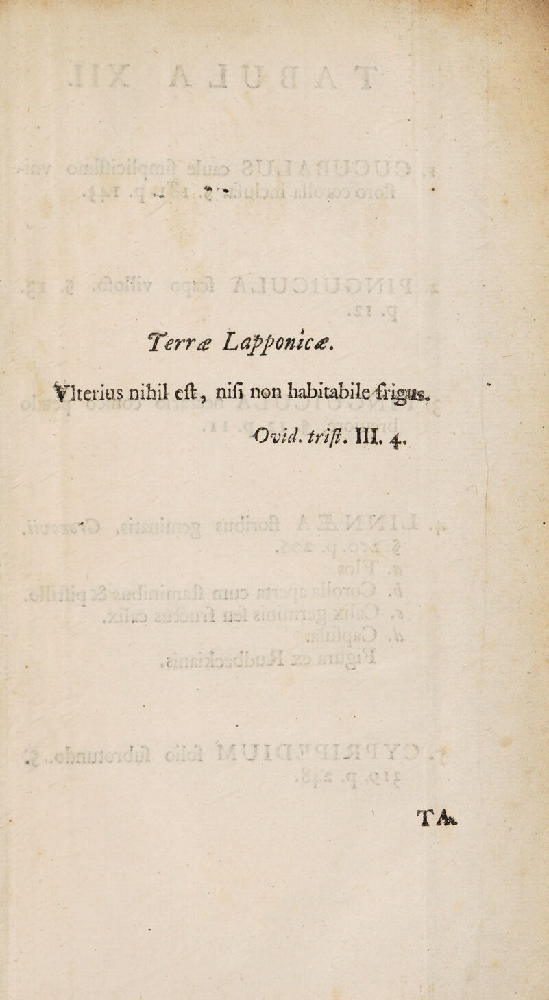 Terra Lapponica. Vltei'ius nihil eft, nifi non habitabile 4Kgus. Ovid. trìft. Ili, 4. Tik