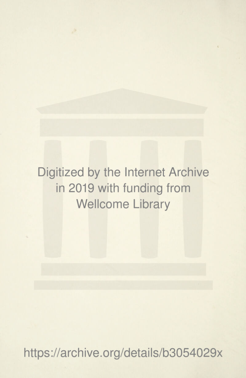 Digitized by the Internet Archive in 2019 with funding from Wellcome Library a https://archive.org/details/b3054029x