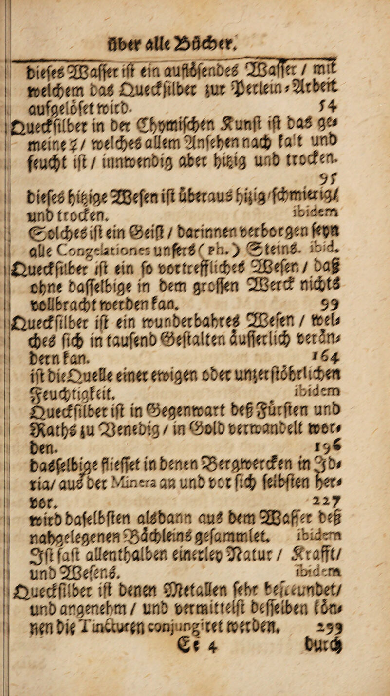 |j Aber alte %>ü(her. _ ' tiefes SCaffenft ein coMmbtz QBafTe: / mi? welkem eas Gueefftlbet tut fettem »2ttbert i aufgelofet wirb- ** : Guetfmbet in bet <Jf>»tttifc&en 55unfl ift fcaS 9» meine?/wtldbrtallem2lnf«^ennad& fa't unb i feuct>t tft / üintoenbtjj afcet giftig unb treefea. 9f i tiefe« jffiefen i{t ufettaus Uig-förnia 19/ I unbtroefen. ibfciem ;j <2.clrf>esifleinQieiR/ barinnentetbetgenfe»« Olle f-'-r.'r: yrfe;s' rb. > “Stetns. : iCuecfftibet^tfl eia fö »ettreftiitbeö 2Befen/bajf I ebne baffetbige in bem gtaffen 2ßetcf niefetö Böiibradbtntetbenfcw. ^ 53 ijßuecffiibet ift ein tturbetbabtej 2ßeren / weU ij tfees fte& intaufenbfbeftalteadufietlidj tet-Jn* betnfßn. *64 ift bußueße einet ercigen ctec unfetftbbtiiien 5«u$tigfeif. . 2^«« Quetfnlbetifi in^egentcatt bedürften unb IXatb^ ju Qjenebig / in ^olö »ertx>anDeU »et« ben. 19« baefelbige fliefTet int e 55etgn>etcfen in 3d» jl tia/ au/bet .'•tne.-a an unb tat ftcb feibtlen net* »er. 217 ttirbbafeibfien atabann aut bemSBBäfct i nabgeUgenen •ßäc&lr.ns gefamoifet. 2fflfaft alientboiben emerUt^atut / 5. t afft/ unb’2ßefer.& . ibidem iiOueiiffbet tft Denen Oietalien febt fcefUuntet/ jj unbö c nebm/ unb »maittelft befieiben ffa* ij nen Die Tixtüufen -»n; .ngaet tt et ben. 153