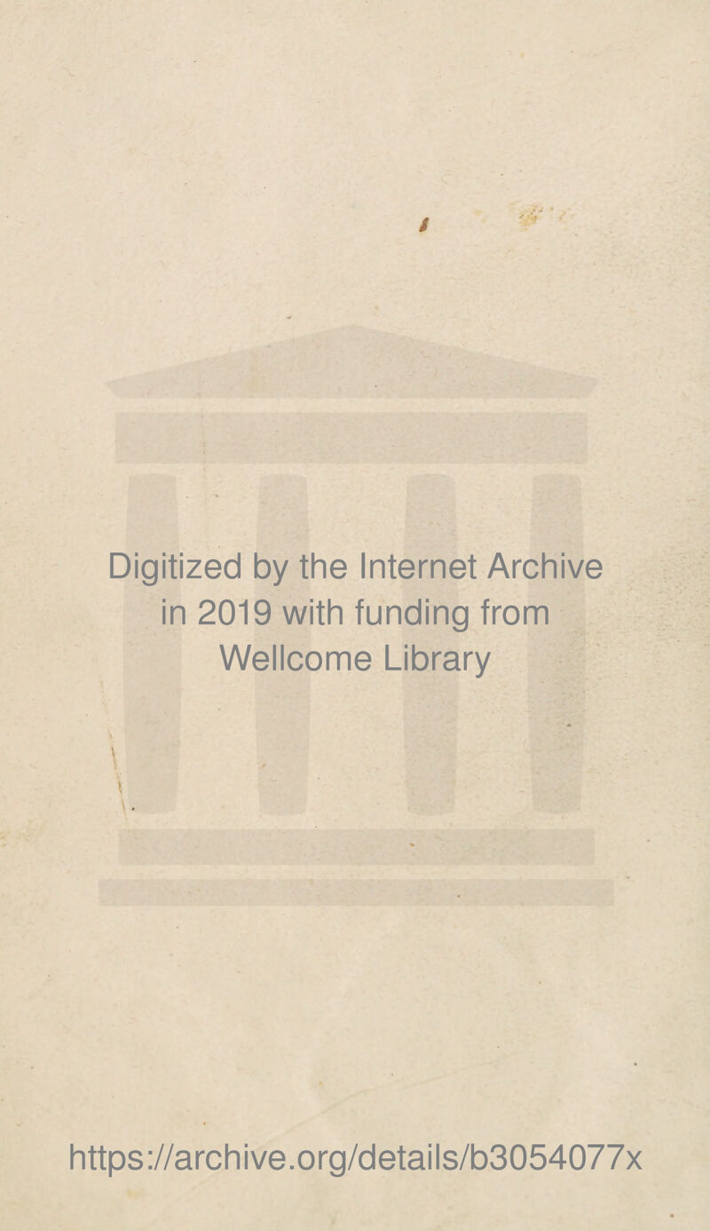 Digitized by the Internet Archive in 2019 with funding from Wellcome Library \ v \ https ://arch i ve. o rg/detai Is/b3054077x